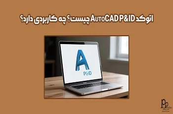 اتوکد AutoCAD P&ID چیست؟ چه کاربردی دارد؟